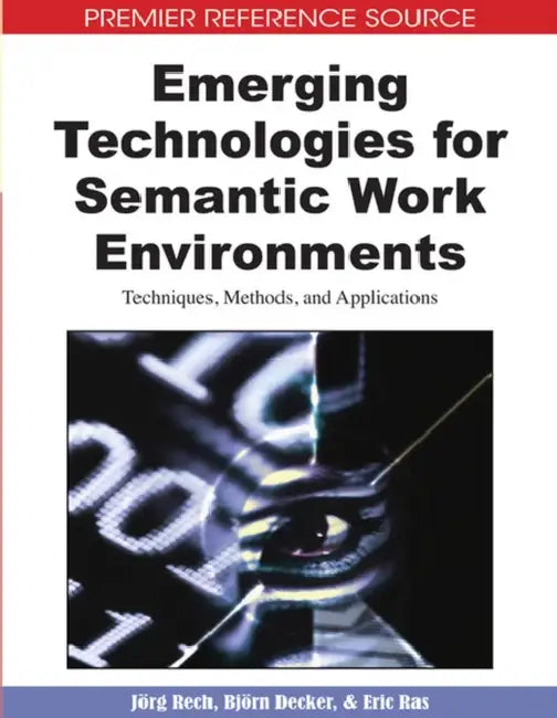 Emerging Technologies for Semantic Work Environments: Techniques, Methods, and Applications by Jörg Rech, Björn Decker, Eric Ras