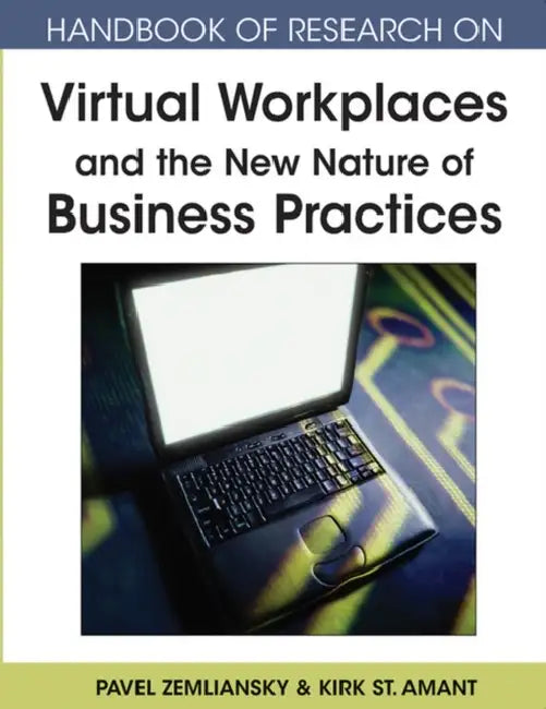 Handbook of Research on Virtual Workplaces and the New Nature of Business Practices by Pavel Zemliansky, Kirk St Amant
