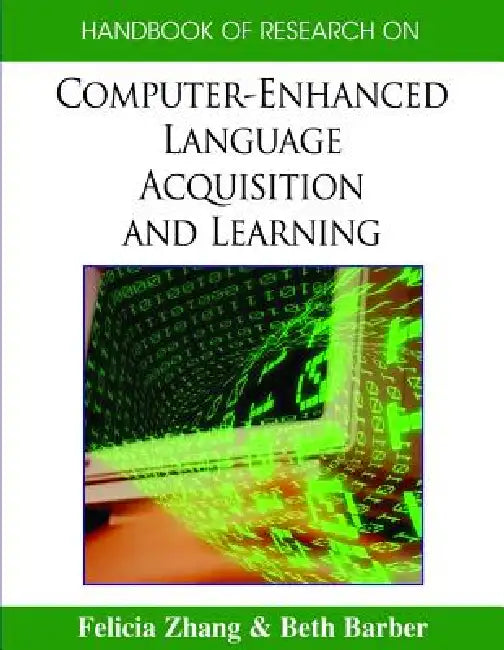 Handbook of Research on Computer-Enhanced Language Acquisition and Learning by Felicia Zhang, Beth Barber