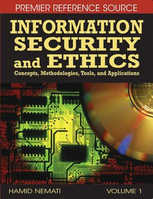 Information Security And Ethics: Concepts, Methodologies, Tools and Applications by Hamid R. Nemati