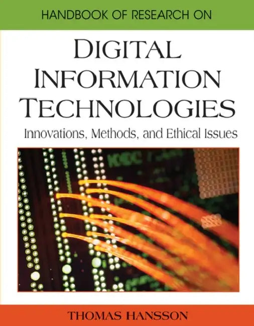 Handbook of Research on Digital Information Technologies: Innovations, Methods, and Ethical Issues by Thomas Hansson