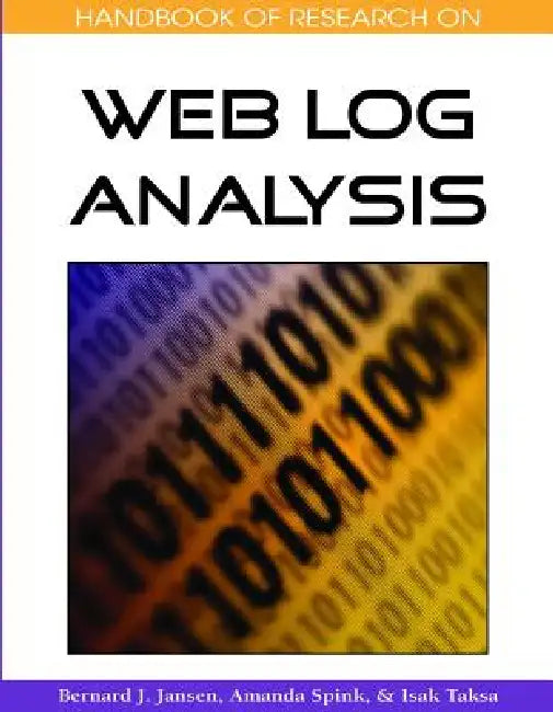 Handbook of Research on Web Log Analysis by Bernard J. Jansen, Amanda Spink, Isak Taksa