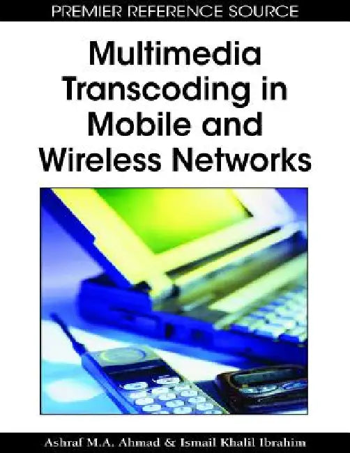 Multimedia Transcoding in Mobile and Wireless Networks by Ashraf M. a. Ahmad, Ismail Khalil