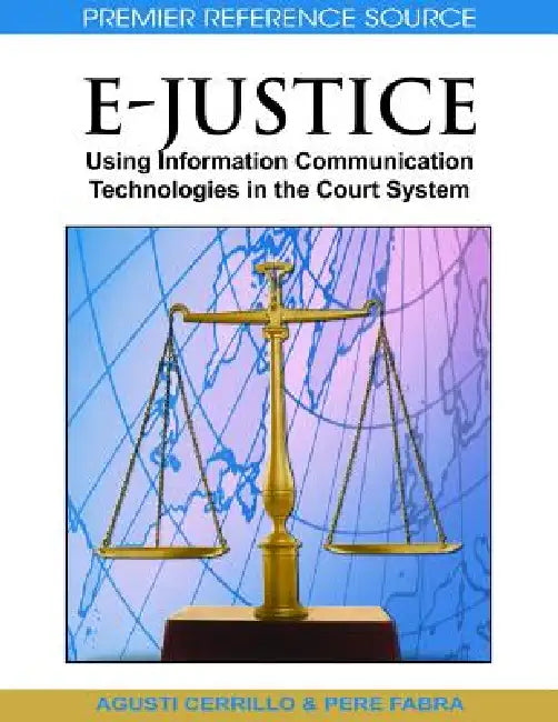 E-Justice: Using Information Communication Technologies in the Court System by Agustí Cerrillo I. Martínez, Pere Fabra I. Abat