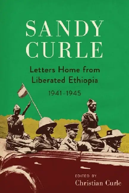 Sandy Curle: Letters home from liberated Ethiopia 1941-1945 by Christian Curle