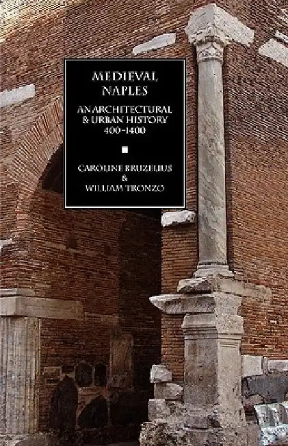 Medieval Naples: An Architectural & Urban History, 400-1400 by Caroline Bruzelius, William Tronzo, Ronald G. Musto