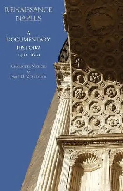 Renaissance Naples: A Documentary History, 1400-1600 by Charlotte Nichols