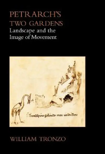 Petrarch's Two Gardens: Landscape and the Image of Movement by William Tronzo