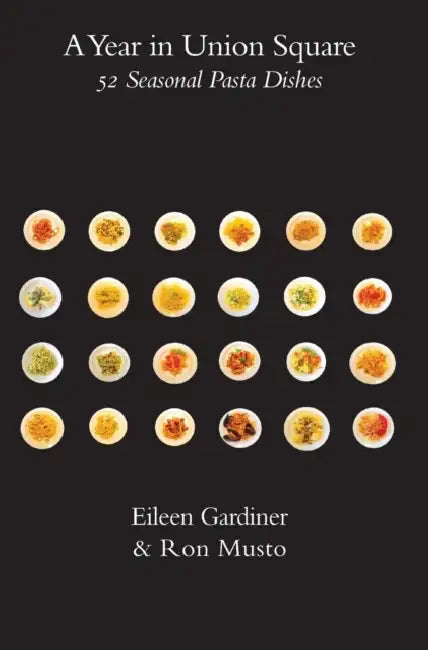 A Year in Union Square: 52 Seasonal Pasta Dishes by Eileen Gardiner, Ronald G. Musto