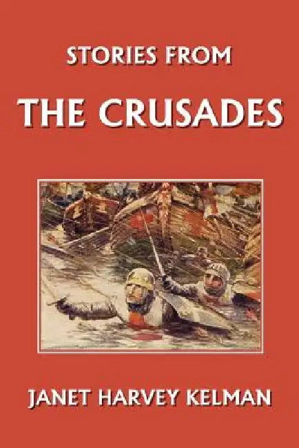 Stories from the Crusades (Yesterday's Classics) by Janet Harvey Kelman, L. D. Luard
