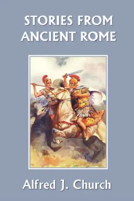 Stories from Ancient Rome (Yesterday's Classics) by Alfred J. Church, H. R. Millar