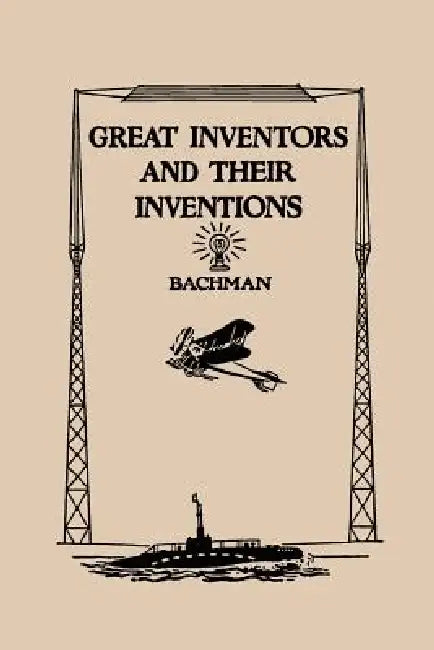 Great Inventors and Their Inventions (Yesterday's Classics) by Frank P. Bachman