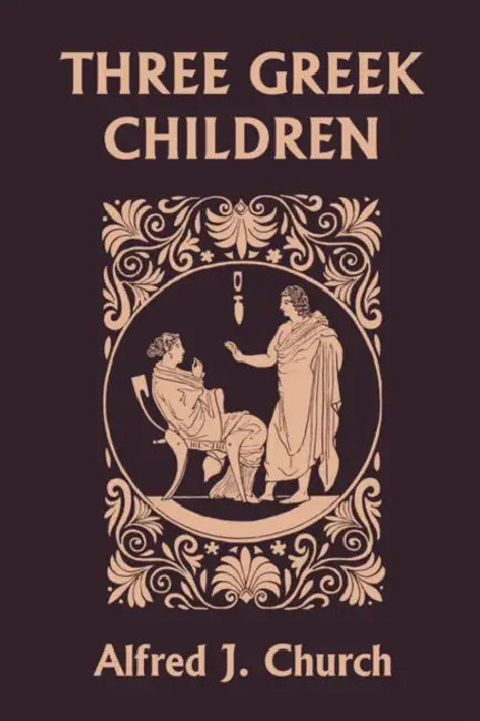 Three Greek Children (Yesterday's Classics) by Alfred J. Church