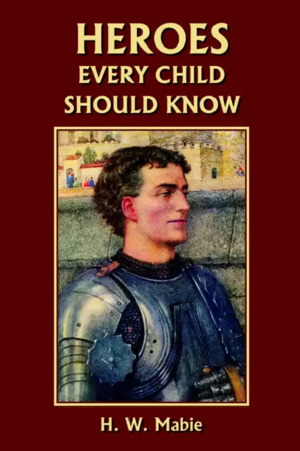 Heroes Every Child Should Know (Yesterday's Classics) by H. W. Mabie