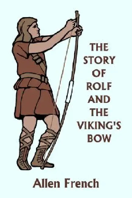 The Story of Rolf and the Viking's Bow (Yesterday's Classics) by Allen French, Bernard J. Rosenmeyer