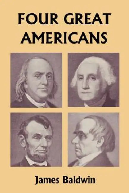 Four Great Americans: Washington, Franklin, Webster, and Lincoln (Yesterday's Classics) by James Baldwin
