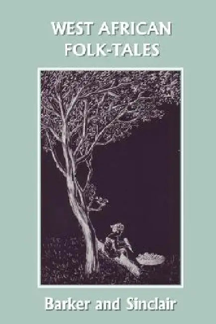 West African Folk-Tales (Yesterday's Classics) by W. H. Barker, Cecilia Sinclair