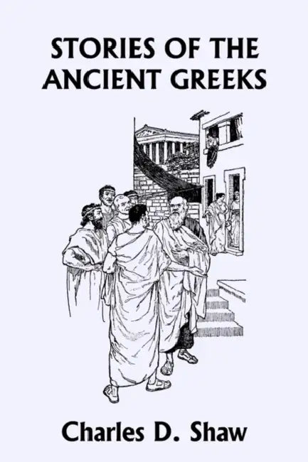 Stories of the Ancient Greeks (Yesterday's Classics) by Charles D. Shaw, George A. Harker