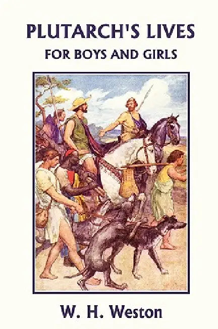 Plutarch's Lives for Boys and Girls (Yesterday's Classics) by W. H. Weston, W. Rainey