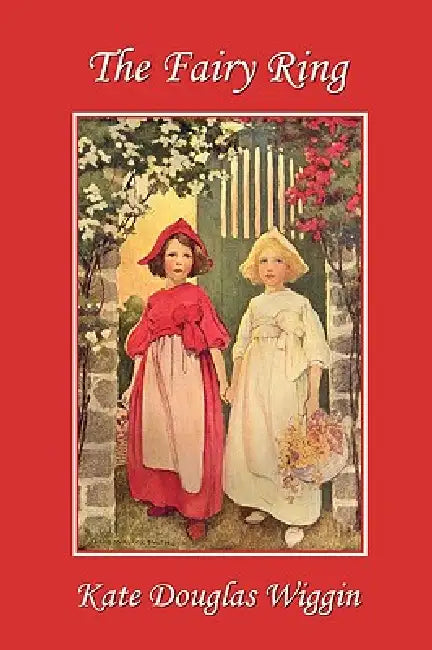 The Fairy Ring (Yesterday's Classics) by Kate Douglas Wiggin, Nora Archibald Smith, Elizabeth Mackinstry