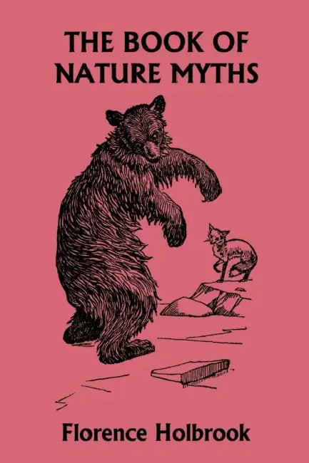 The Book of Nature Myths, Illustrated Edition (Yesterday's Classics) by Florence Holbrook, E. Boyd Smith