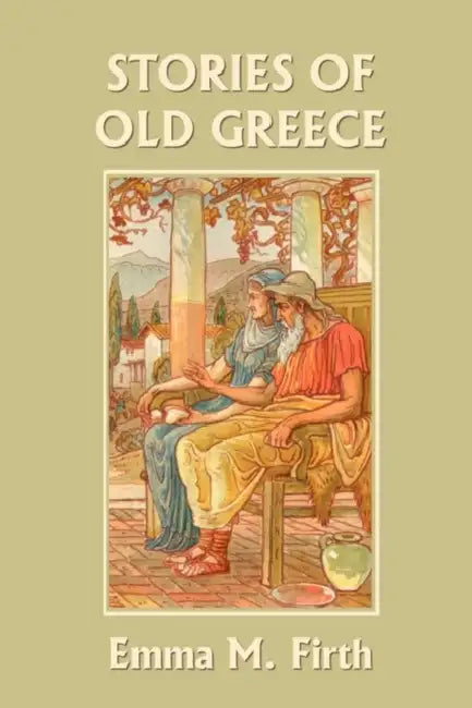 Stories of Old Greece (Yesterday's Classics) by Emma M. Firth