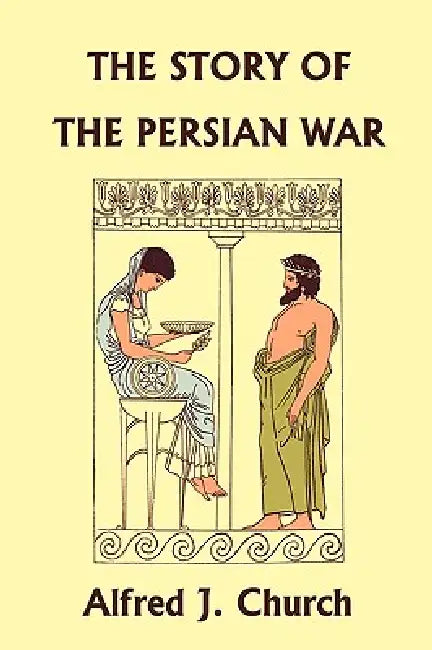The Story of the Persian War from Herodotus, Illustrated Edition (Yesterday's Classics) by Alfred J. Church