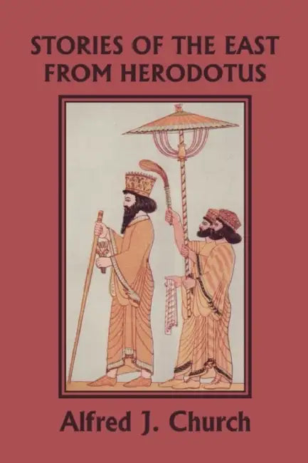Stories of the East from Herodotus, Illustrated Edition (Yesterday's Classics) by Alfred J. Church