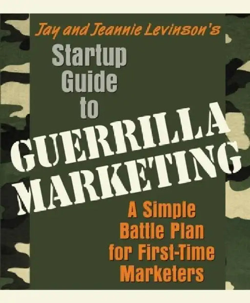 Startup Guide to Guerrilla Marketing: A Simple Battle Plan for First-Time Marketers by Jay Conrad Levinson