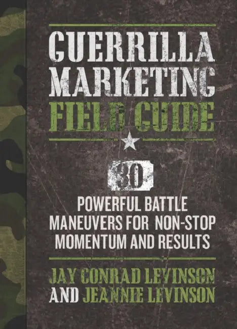 Guerrilla Marketing Field Guide: 30 Powerful Battle Maneuvers for Non-Stop Momentum and Results by Jay Levinson, Jeannie Levinson