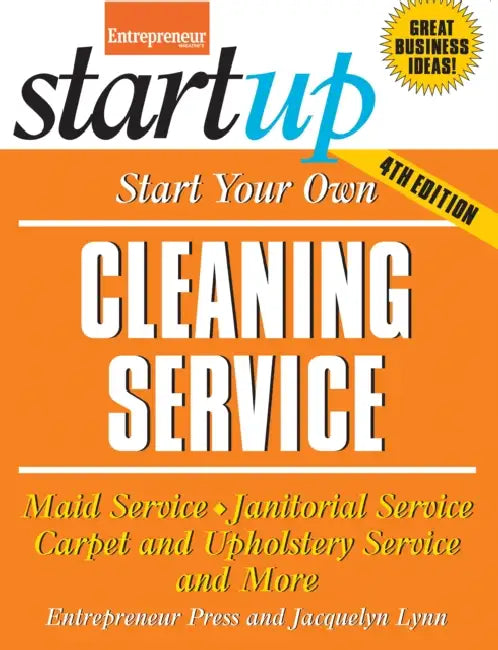 Start Your Own Cleaning Service: Maid Service, Janitorial Service, Carpet and Upholstery Service, and More by Jacquelyn Lynn, Entrepreneur Magazine