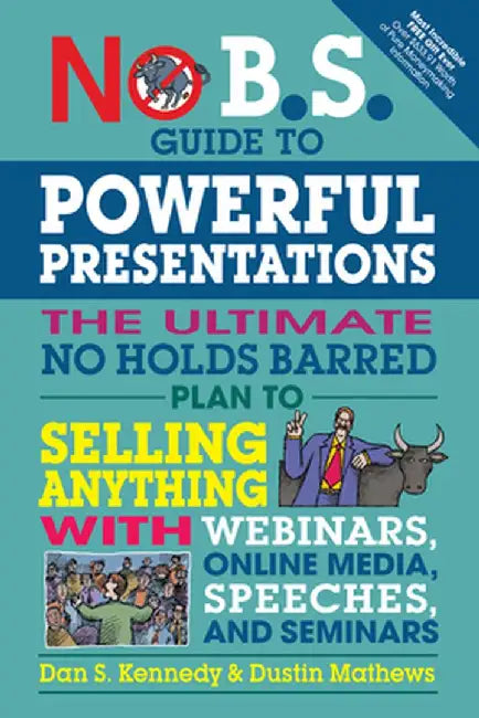 No B.S. Guide to Powerful Presentations: The Ultimate No Holds Barred Plan to Sell Anything with Webinars, Online Media, Speeches, and Seminars by Dan S. Kennedy