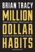 Million Dollar Habits: Proven Power Practices to Double and Triple Your Income by Brian Tracy