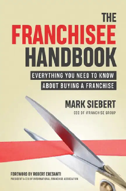 The Franchisee Handbook: Everything You Need to Know about Buying and Growing a Franchise by Mark Siebert