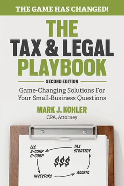 The Tax and Legal Playbook: Game-Changing Solutions to Your Small Business Questions by Mark Kohler