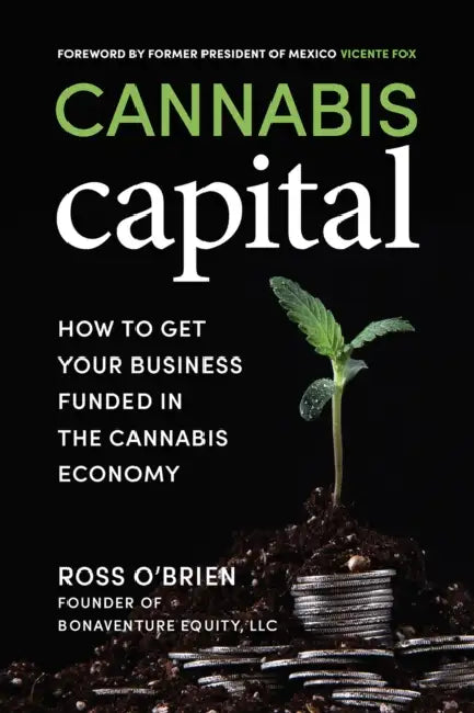 Cannabis Capital: How to Get Your Business Funded in the Cannabis Economy by Ross O'Brien