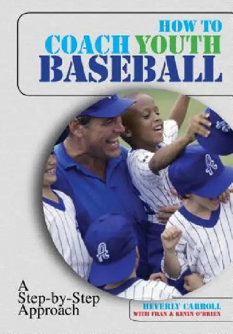 How to Coach Youth Baseball: A Step-By-Step Approach by Beverly Carroll