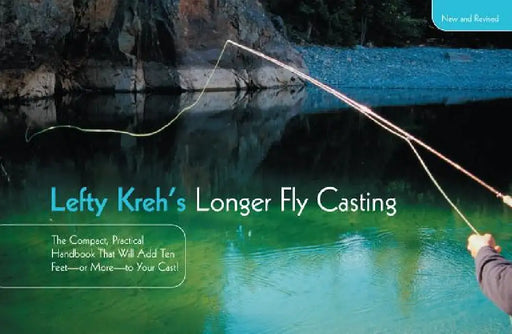 Lefty Kreh's Longer Fly Casting: The Compact, Practical Handbook That Will Add Ten Feet--Or More--To Your Cast by Lefty Kreh