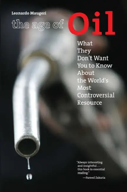 Age of Oil: What They Don't Want You to Know About the World's Most Controversial Resource by Leonardo Maugeri