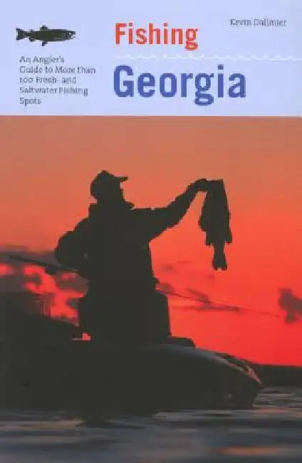 Fishing Georgia: An Angler's Guide To More Than 100 Fresh- And Saltwater Fishing Spots by Kevin Dallmier