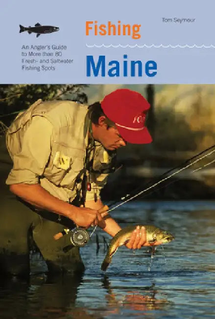 Fishing Maine: An Angler's Guide To More Than 80 Fresh- And Saltwater Fishing Spots by Tom Seymour
