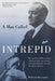 A Man Called Intrepid: The Incredible WWII Narrative of the Hero Whose Spy Network and Secret Diplomacy Changed the Course of History by William Stevenson