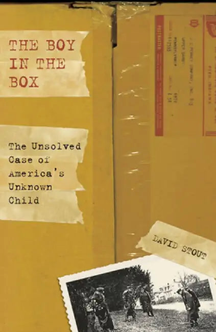 The Boy in the Box: The Unsolved Case of America's Unknown Child by David Stout