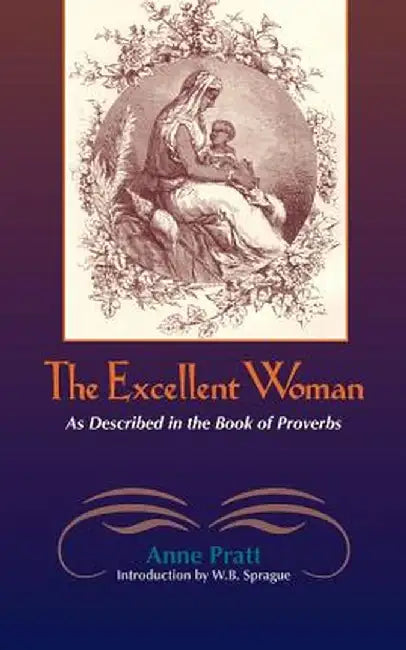 The Excellent Woman: As Described in Proverbs by Anne Pratt