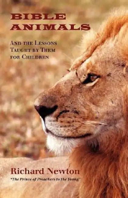 Bible Animals: And the Lessons Taught by Them for Children by Richard Newton