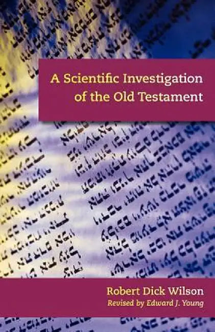 A Scientific Investigation of the Old Testament by Robert Dick Wilson
