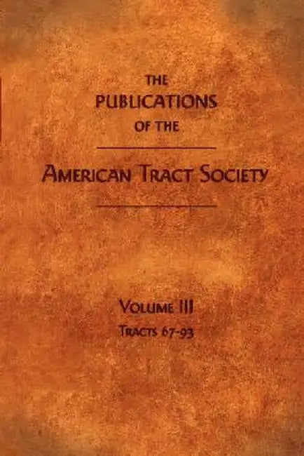 The Publications of the American Tract Society: Volume III by American Tract Society