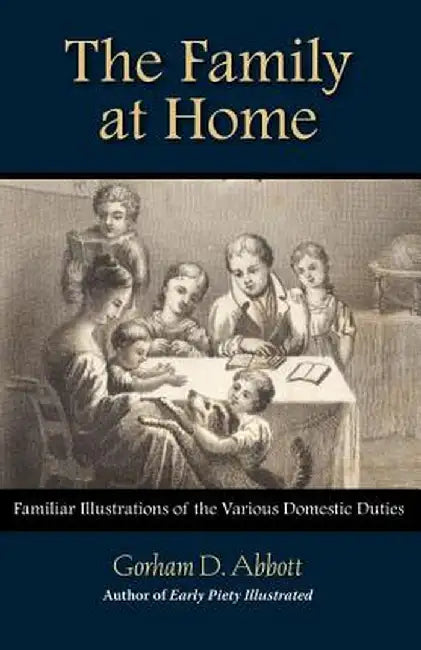 The Family at Home Familiar Illustrations of Domestic Duties by Gorham Abbott