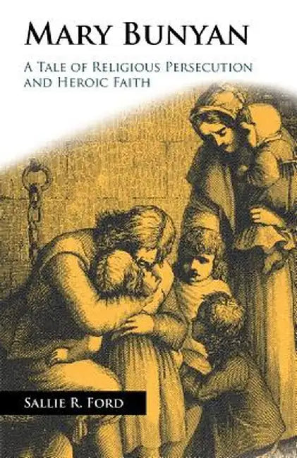 Mary Bunyan: A Tale of Religious Persecution and Heroic Faith by Sallie Rochester Ford