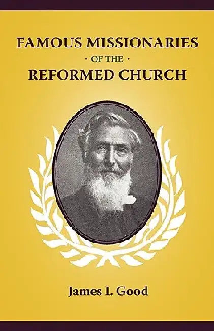 Famous Missionaries of the Reformed Church by James I. Good